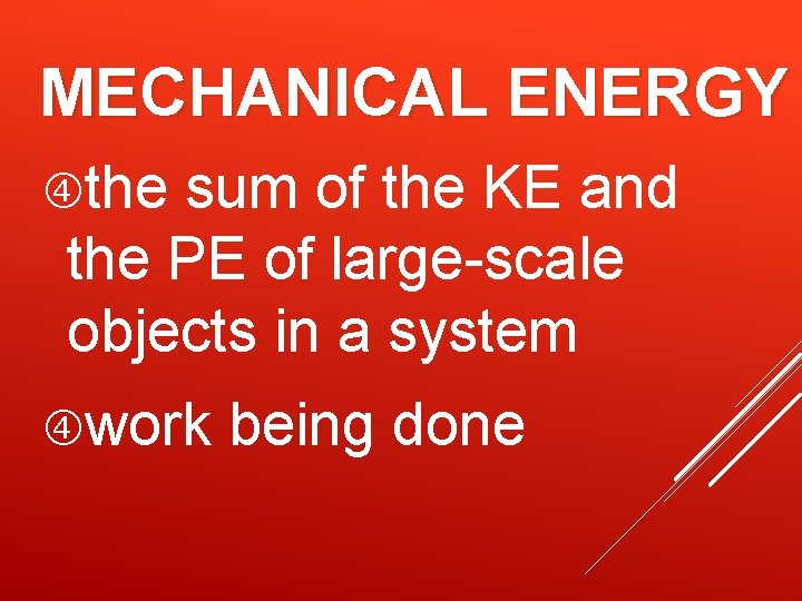 MECHANICAL ENERGY the sum of the KE and the PE of large-scale objects in MECHANICAL ENERGY the sum of the KE and the PE of large-scale objects in