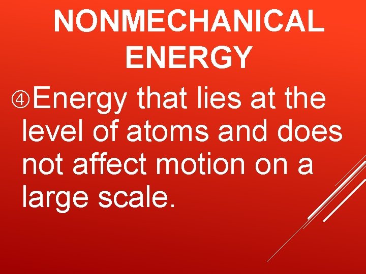 NONMECHANICAL ENERGY Energy that lies at the level of atoms and does not affect NONMECHANICAL ENERGY Energy that lies at the level of atoms and does not affect