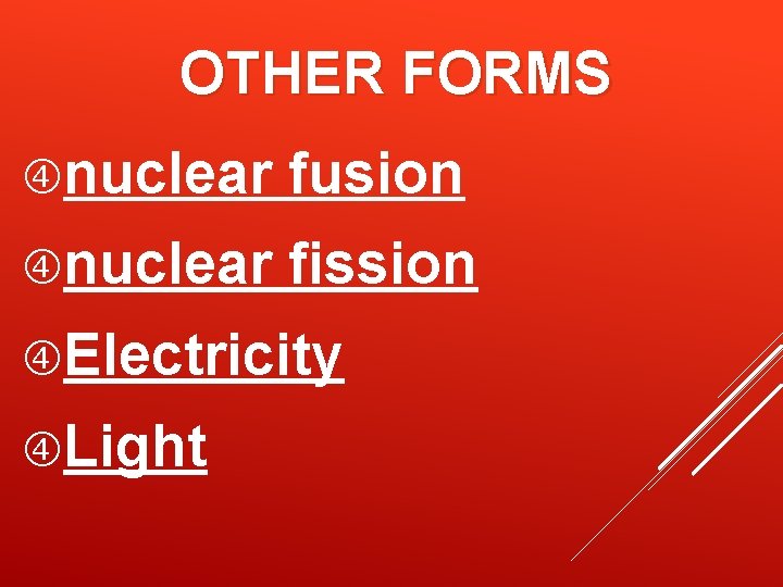 OTHER FORMS nuclear fusion nuclear fission Electricity Light OTHER FORMS nuclear fusion nuclear fission Electricity Light