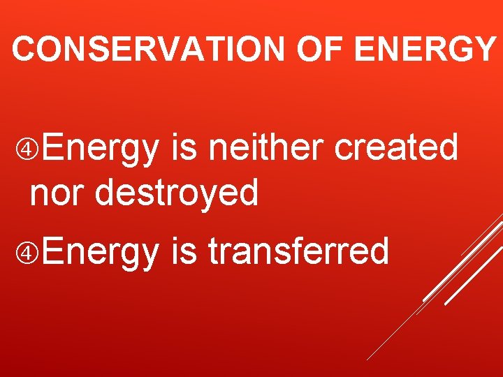 CONSERVATION OF ENERGY Energy is neither created nor destroyed Energy is transferred CONSERVATION OF ENERGY Energy is neither created nor destroyed Energy is transferred