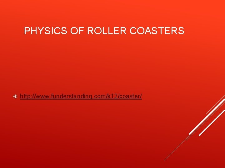 PHYSICS OF ROLLER COASTERS http: //www. funderstanding. com/k 12/coaster/ PHYSICS OF ROLLER COASTERS http: //www. funderstanding. com/k 12/coaster/