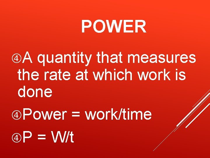 POWER A quantity that measures the rate at which work is done Power = POWER A quantity that measures the rate at which work is done Power =