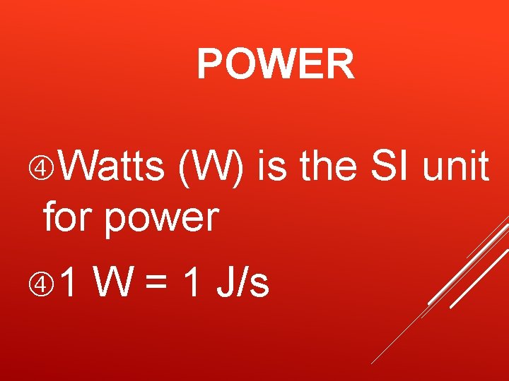 POWER Watts (W) is the SI unit for power 1 W = 1 J/s POWER Watts (W) is the SI unit for power 1 W = 1 J/s