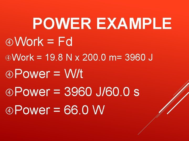 POWER EXAMPLE Work = Fd = 19. 8 N x 200. 0 m= 3960 POWER EXAMPLE Work = Fd = 19. 8 N x 200. 0 m= 3960
