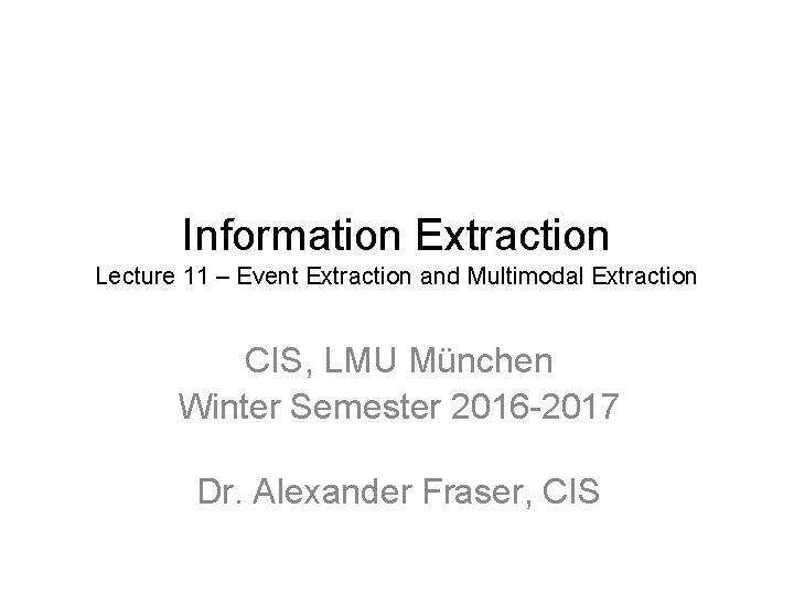 Information Extraction Lecture 11 – Event Extraction and Multimodal Extraction CIS, LMU München Winter