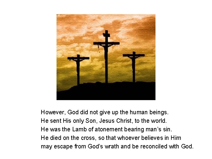 However, God did not give up the human beings. He sent His only Son,
