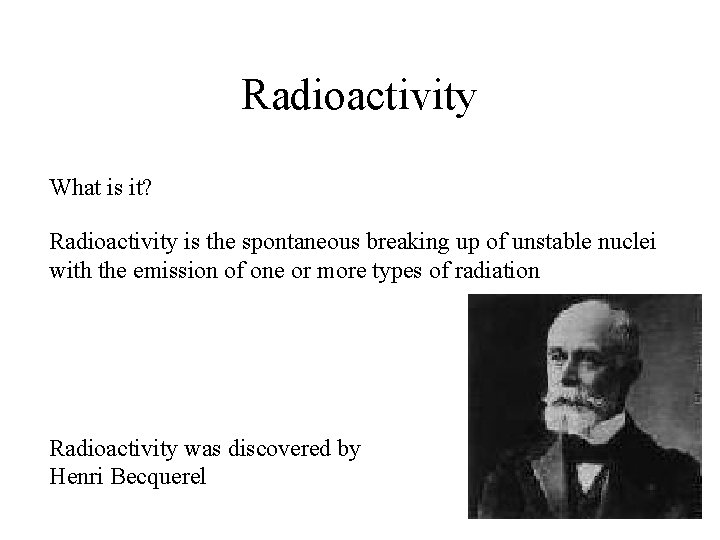  Radioactivity What is it? Radioactivity is the spontaneous breaking up of unstable nuclei
