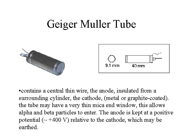 Geiger Muller Tube • contains a central thin wire, the anode, insulated from a