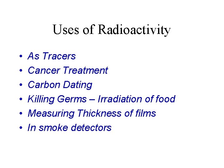 Uses of Radioactivity • • • As Tracers Cancer Treatment Carbon Dating Killing Germs