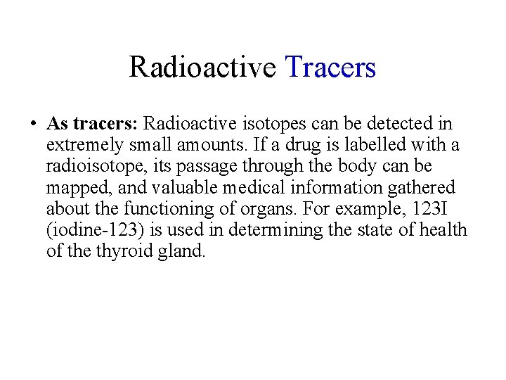 Radioactive Tracers • As tracers: Radioactive isotopes can be detected in extremely small amounts.