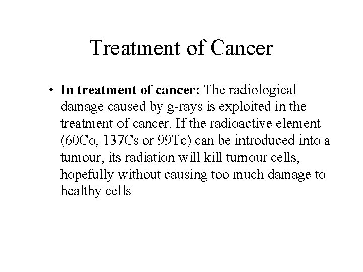 Treatment of Cancer • In treatment of cancer: The radiological damage caused by g-rays