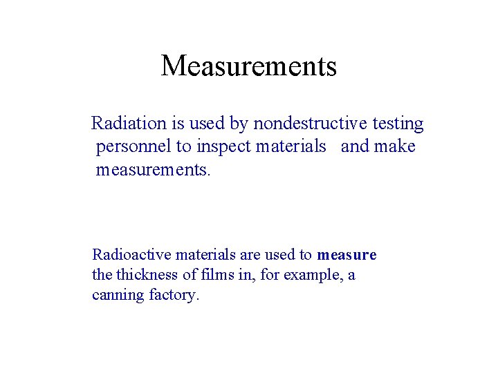 Measurements Radiation is used by nondestructive testing personnel to inspect materials and make measurements.