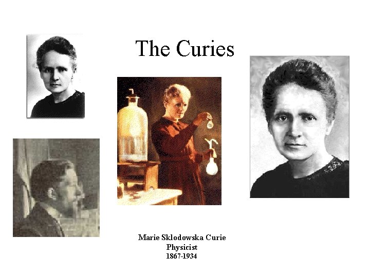 The Curies Marie Sklodowska Curie Physicist 1867 -1934 