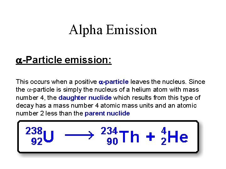 Alpha Emission a-Particle emission: This occurs when a positive a-particle leaves the nucleus. Since