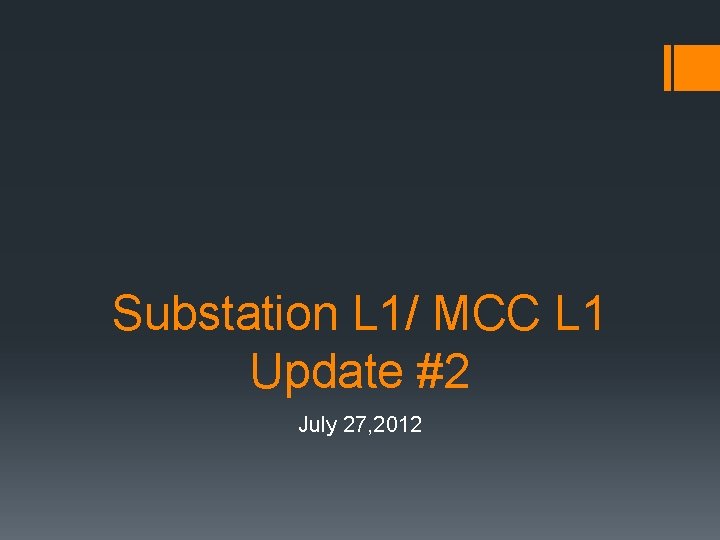 Substation L 1/ MCC L 1 Update #2 July 27, 2012 