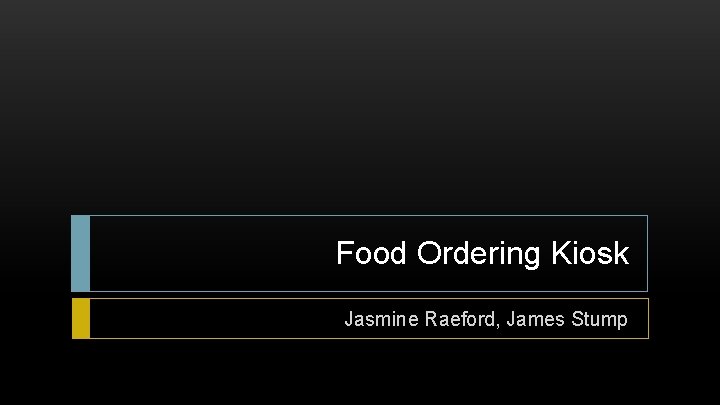 Food Ordering Kiosk Jasmine Raeford, James Stump 
