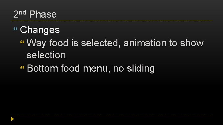 2 nd Phase Changes Way food is selected, animation to show selection Bottom food