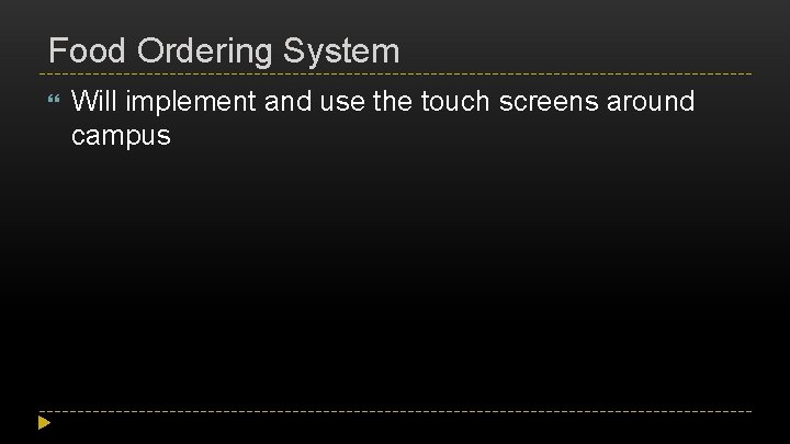 Food Ordering System Will implement and use the touch screens around campus 