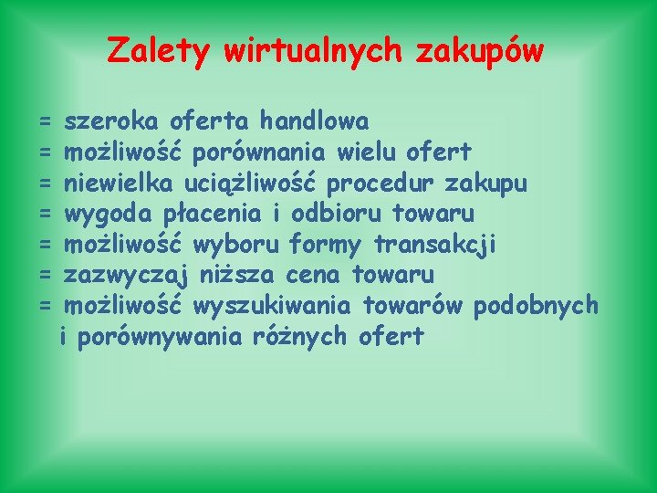 Zalety wirtualnych zakupów = = = = szeroka oferta handlowa możliwość porównania wielu ofert