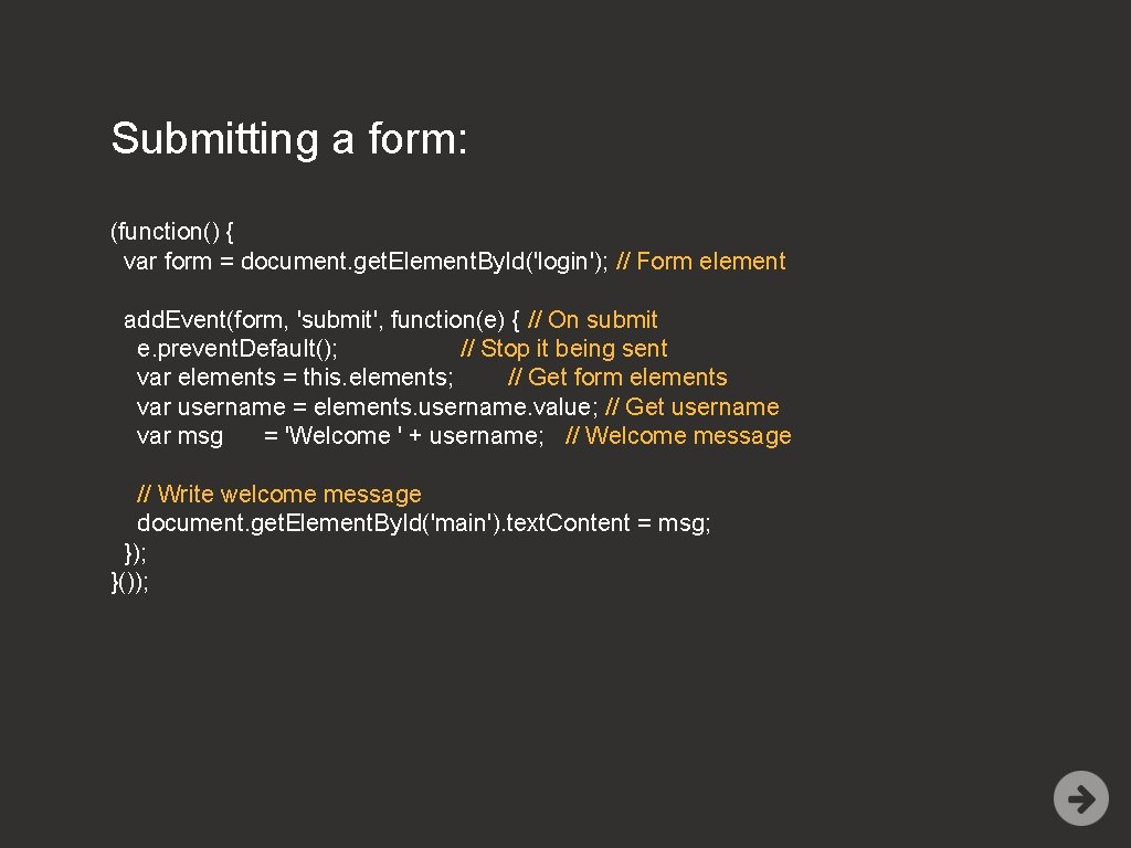 Submitting a form: (function() { var form = document. get. Element. By. Id('login'); //