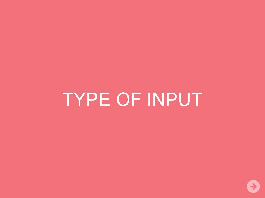 TYPE OF INPUT 