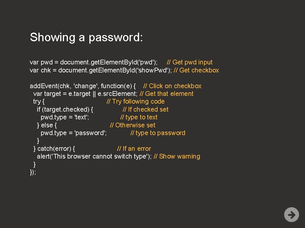 Showing a password: var pwd = document. get. Element. By. Id('pwd'); // Get pwd