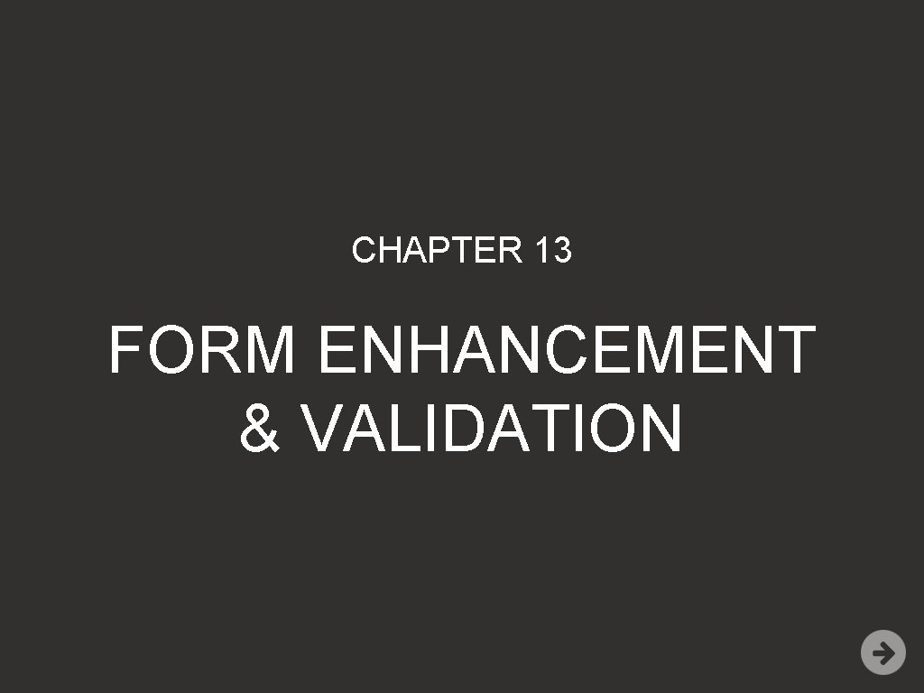 CHAPTER 13 FORM ENHANCEMENT & VALIDATION 