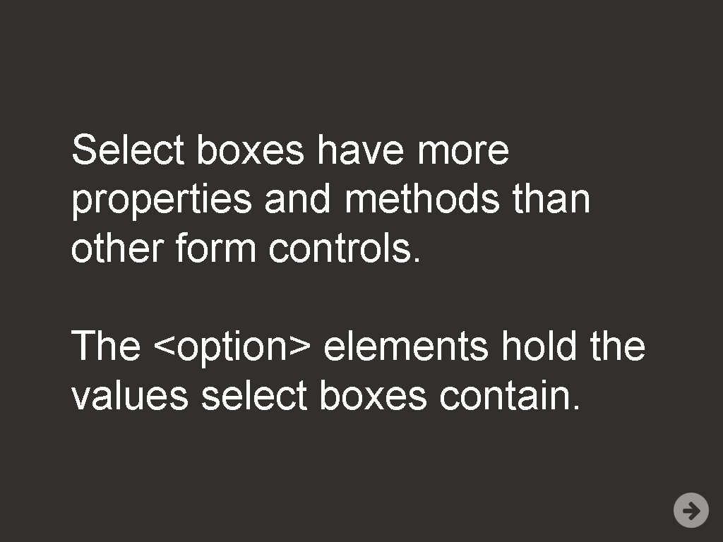 Select boxes have more properties and methods than other form controls. The <option> elements