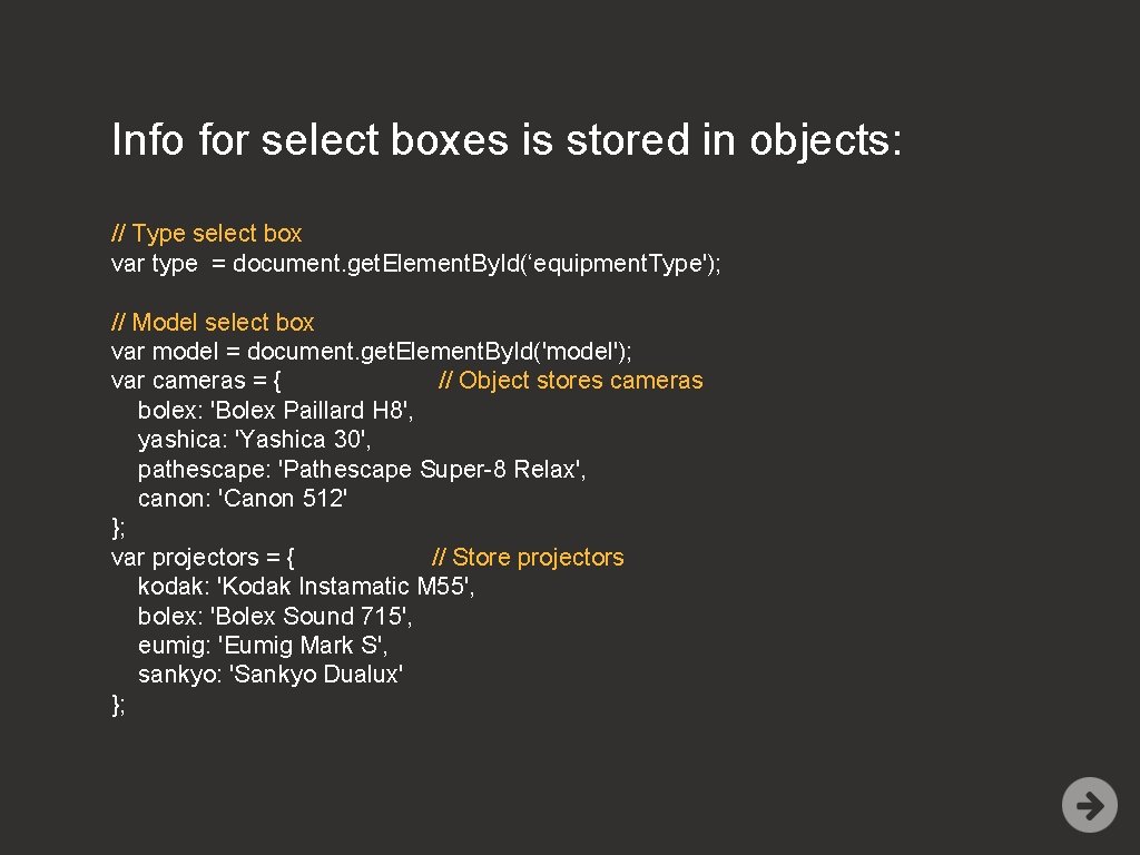 Info for select boxes is stored in objects: // Type select box var type