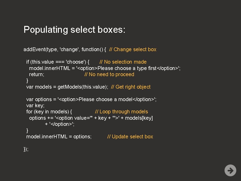 Populating select boxes: add. Event(type, 'change', function() { // Change select box if (this.