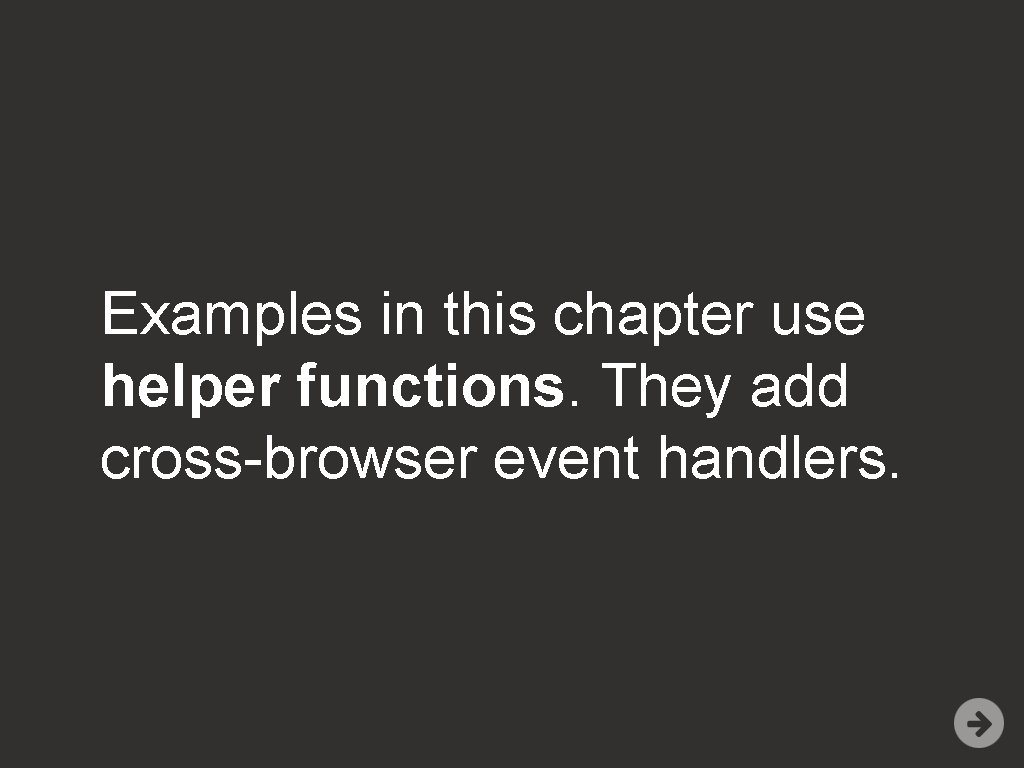 Examples in this chapter use helper functions. They add cross-browser event handlers. 