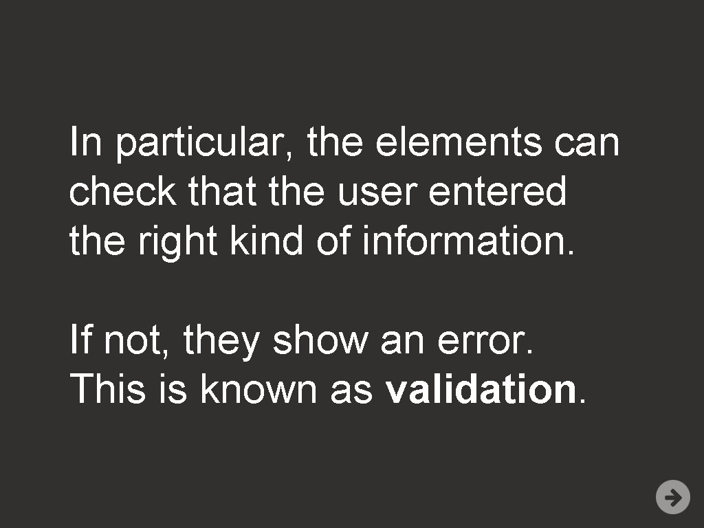 In particular, the elements can check that the user entered the right kind of