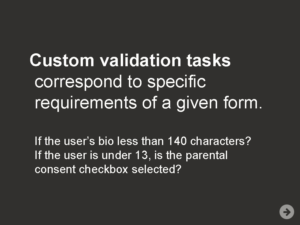 Custom validation tasks correspond to specific requirements of a given form. If the user’s