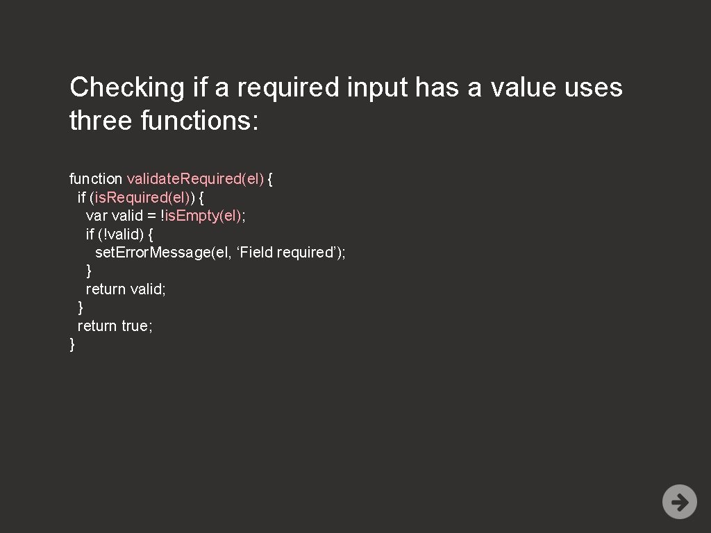 Checking if a required input has a value uses three functions: function validate. Required(el)