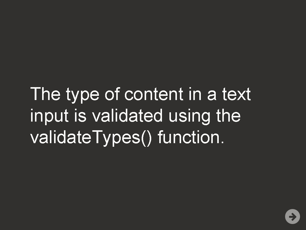 The type of content in a text input is validated using the validate. Types()