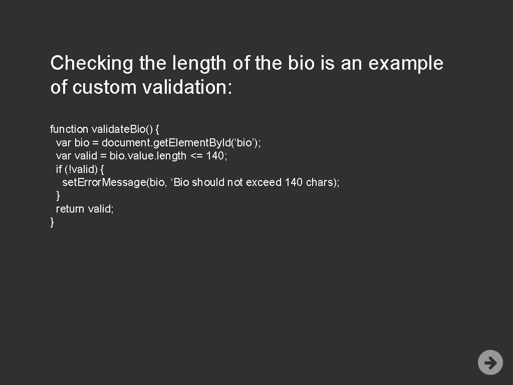 Checking the length of the bio is an example of custom validation: function validate.