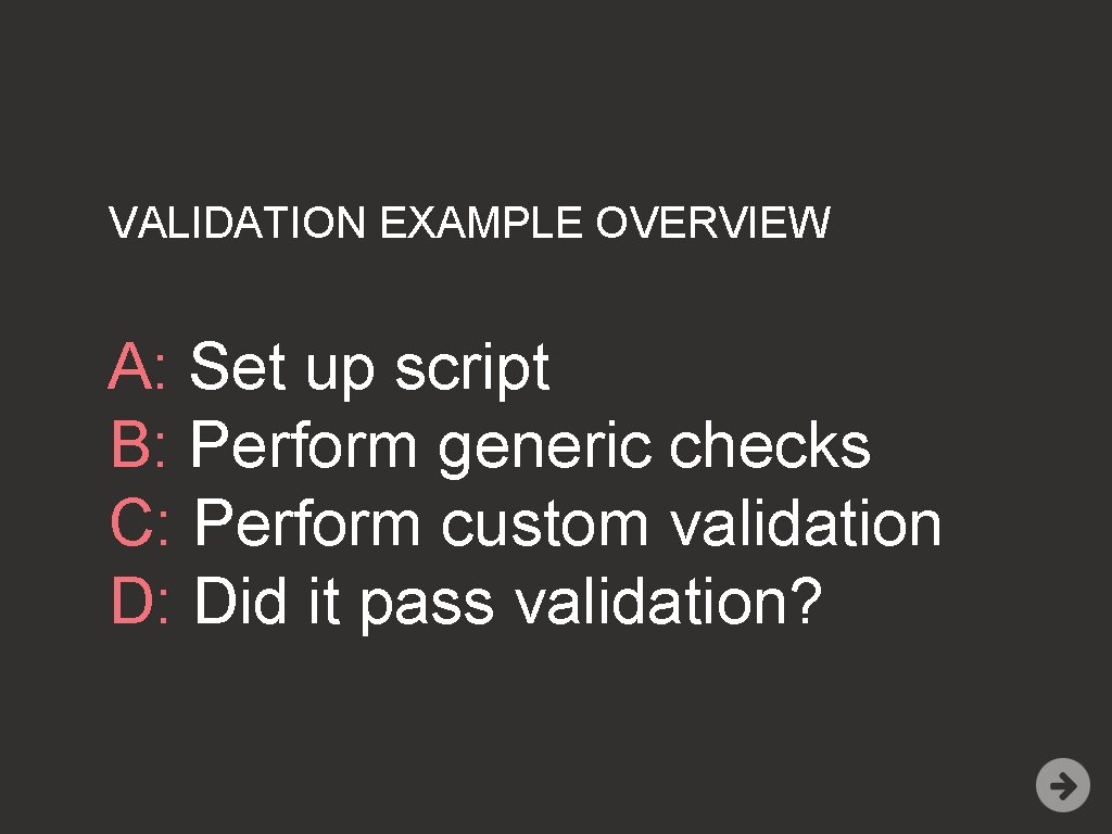 VALIDATION EXAMPLE OVERVIEW A: Set up script B: Perform generic checks C: Perform custom