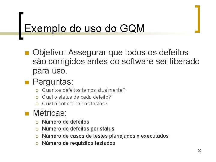 Exemplo do uso do GQM n n Objetivo: Assegurar que todos os defeitos são