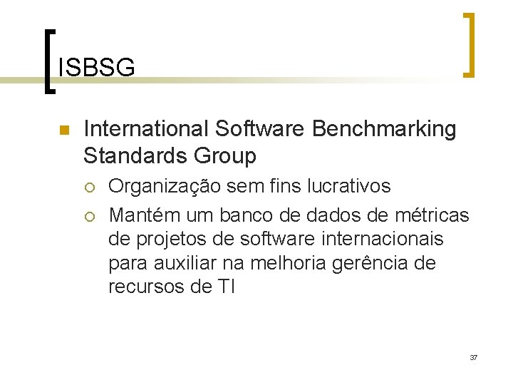 ISBSG n International Software Benchmarking Standards Group ¡ ¡ Organização sem fins lucrativos Mantém