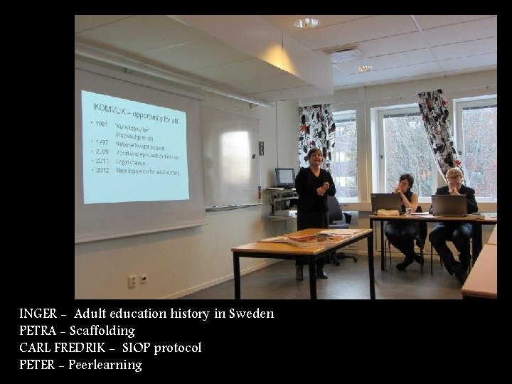 INGER - Adult education history in Sweden PETRA - Scaffolding CARL FREDRIK - SIOP