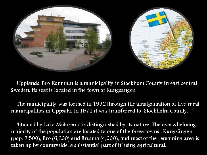 Upplands-Bro Kommun is a municipality in Stockhom County in east central Sweden. Its seat