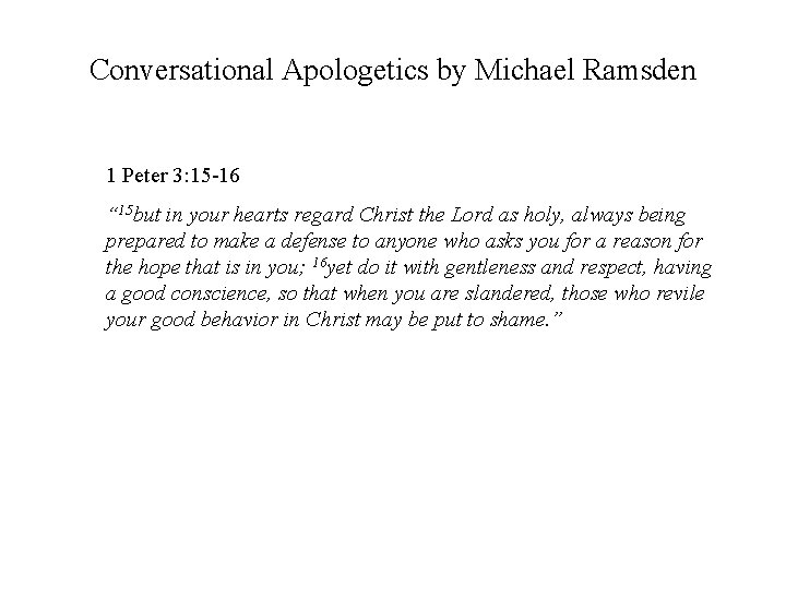 Conversational Apologetics by Michael Ramsden 1 Peter 3: 15 -16 “ 15 but in