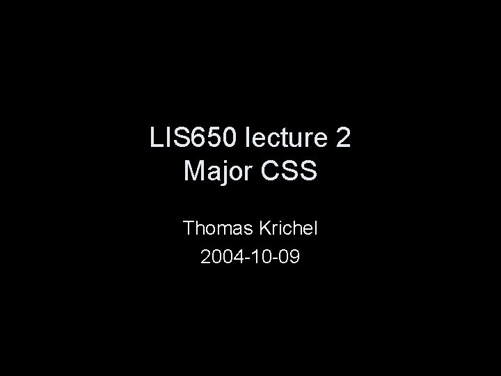 LIS 650 lecture 2 Major CSS Thomas Krichel 2004 -10 -09 