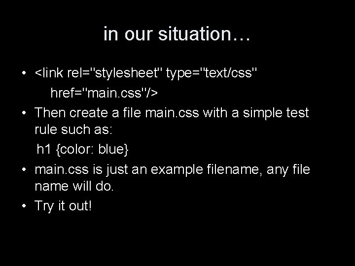 in our situation… • <link rel="stylesheet" type="text/css" href="main. css"/> • Then create a file