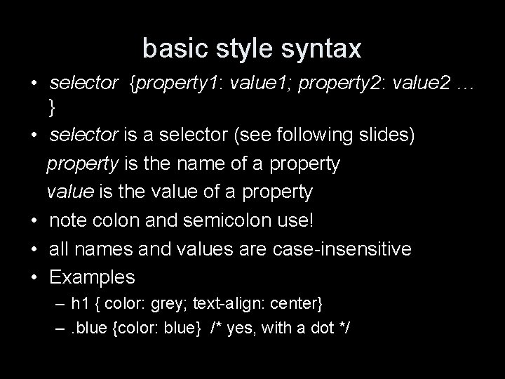 basic style syntax • selector {property 1: value 1; property 2: value 2 …