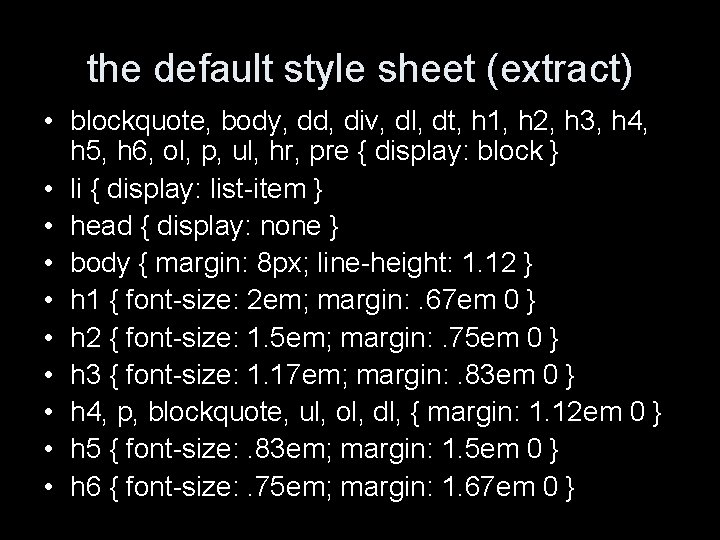 the default style sheet (extract) • blockquote, body, dd, div, dl, dt, h 1,