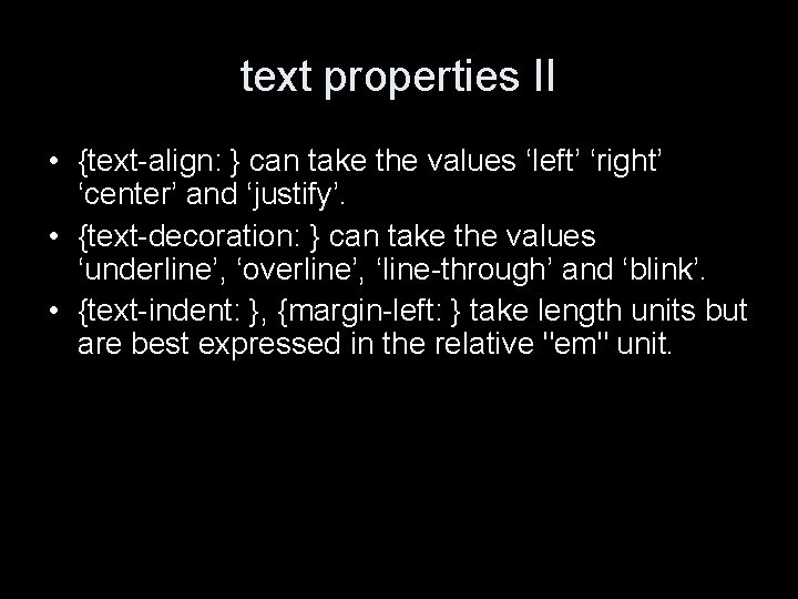 text properties II • {text-align: } can take the values ‘left’ ‘right’ ‘center’ and