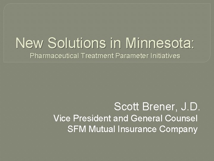 New Solutions in Minnesota: Pharmaceutical Treatment Parameter Initiatives Scott Brener, J. D. Vice President