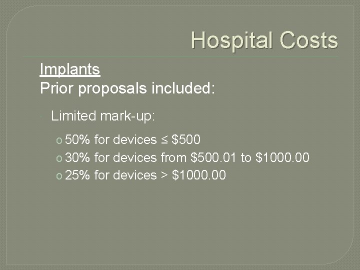 Hospital Costs Implants Prior proposals included: Limited mark-up: o 50% for devices ≤ $500