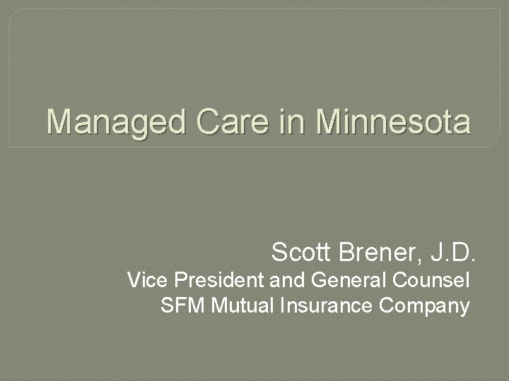 Managed Care in Minnesota Scott Brener, J. D. Vice President and General Counsel SFM